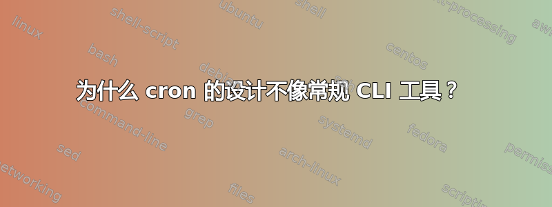 为什么 cron 的设计不像常规 CLI 工具？ 