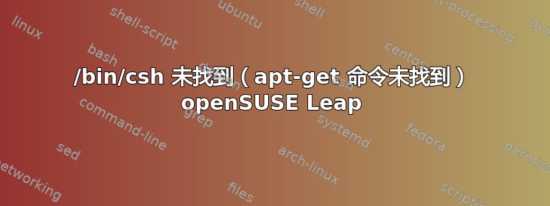 /bin/csh 未找到（apt-get 命令未找到） openSUSE Leap