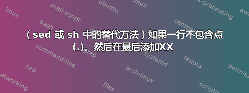 （sed 或 sh 中的替代方法）如果一行不包含点 (.)。然后在最后添加XX