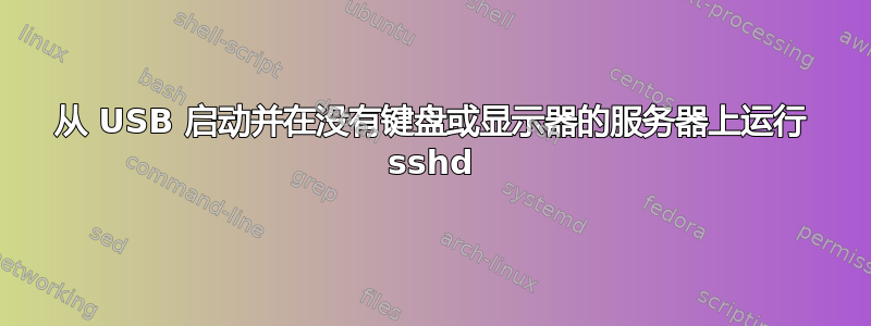 从 USB 启动并在没有键盘或显示器的服务器上运行 sshd