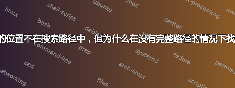 尽管可执行文件的位置不在搜索路径中，但为什么在没有完整路径的情况下找到可执行文件？