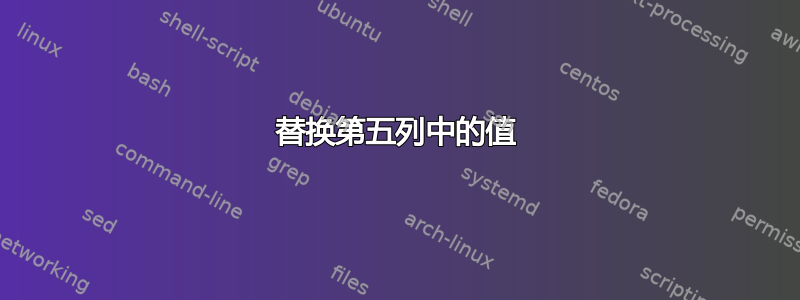 替换第五列中的值