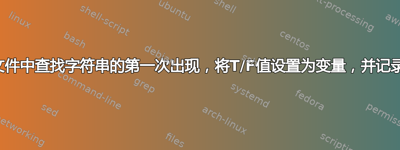 如何在日志文件中查找字符串的第一次出现，将T/F值设置为变量，并记录发生的变化