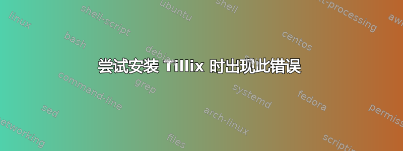 尝试安装 Tillix 时出现此错误