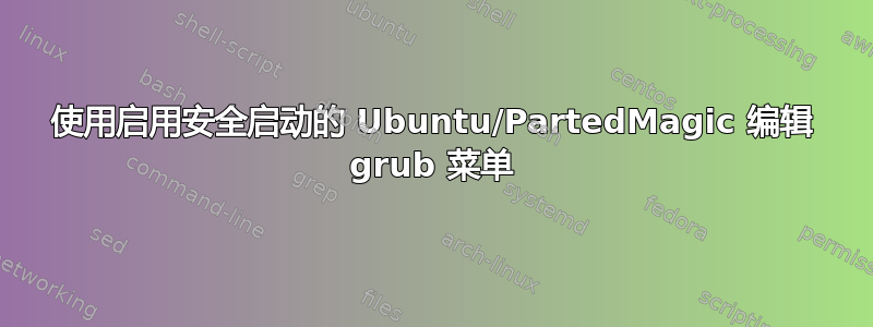 使用启用安全启动的 Ubuntu/PartedMagic 编辑 grub 菜单