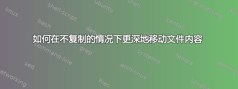 如何在不复制的情况下更深地移动文件内容