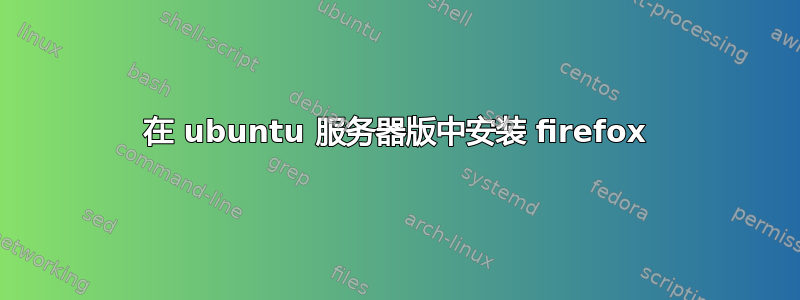 在 ubuntu 服务器版中安装 firefox