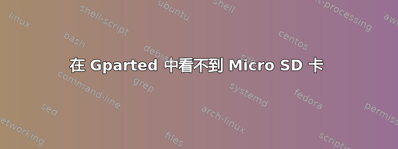 在 Gparted 中看不到 Micro SD 卡