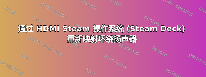 通过 HDMI Steam 操作系统 (Steam Deck) 重新映射环绕扬声器