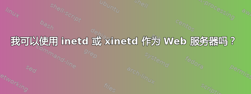 我可以使用 inetd 或 xinetd 作为 Web 服务器吗？