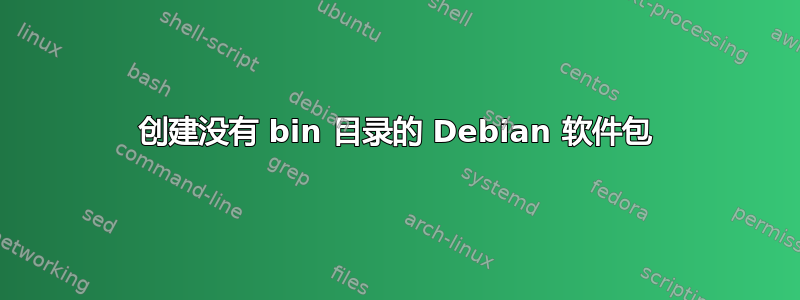 创建没有 bin 目录的 Debian 软件包