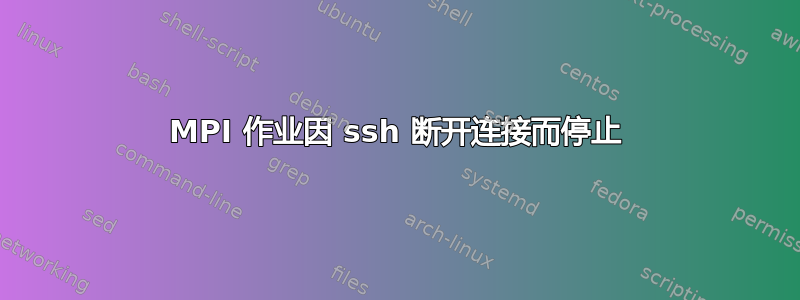 MPI 作业因 ssh 断开连接而停止