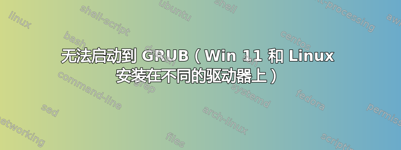 无法启动到 GRUB（Win 11 和 Linux 安装在不同的驱动器上）