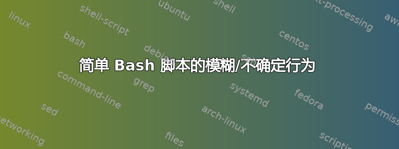 简单 Bash 脚本的模糊/不确定行为