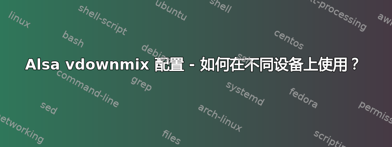 Alsa vdownmix 配置 - 如何在不同设备上使用？