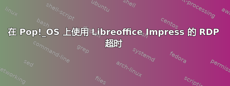 在 Pop!_OS 上使用 Libreoffice Impress 的 RDP 超时