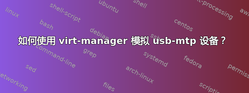 如何使用 virt-manager 模拟 usb-mtp 设备？