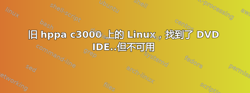 旧 hppa c3000 上的 Linux，找到了 DVD IDE..但不可用