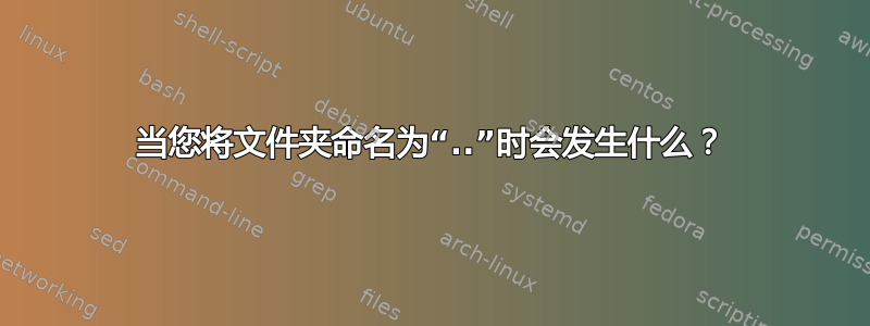 当您将文件夹命名为“..”时会发生什么？