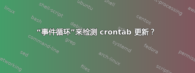 “事件循环”来检测 crontab 更新？