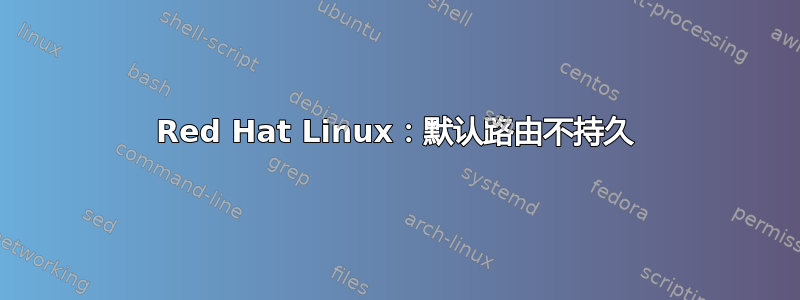 Red Hat Linux：默认路由不持久