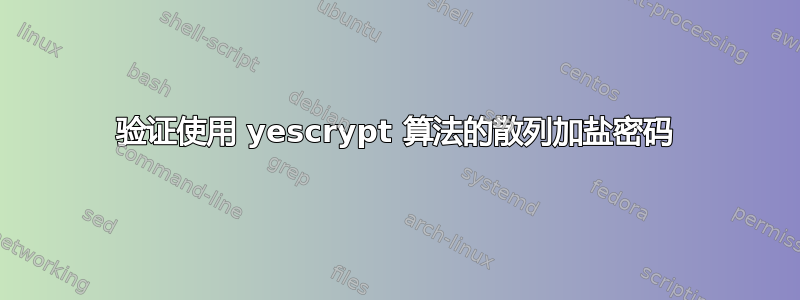 验证使用 yescrypt 算法的散列加盐密码