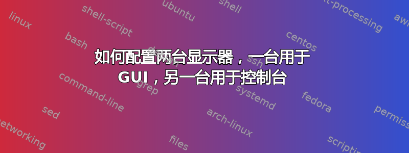 如何配置两台显示器，一台用于 GUI，另一台用于控制台