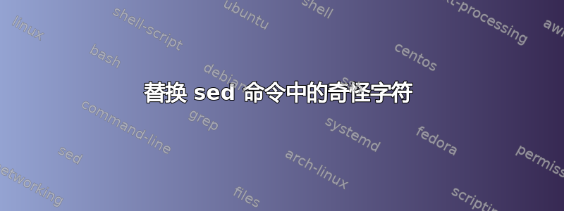 替换 sed 命令中的奇怪字符