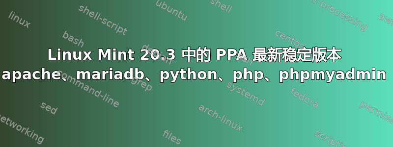 Linux Mint 20.3 中的 PPA 最新稳定版本 apache、mariadb、python、php、phpmyadmin