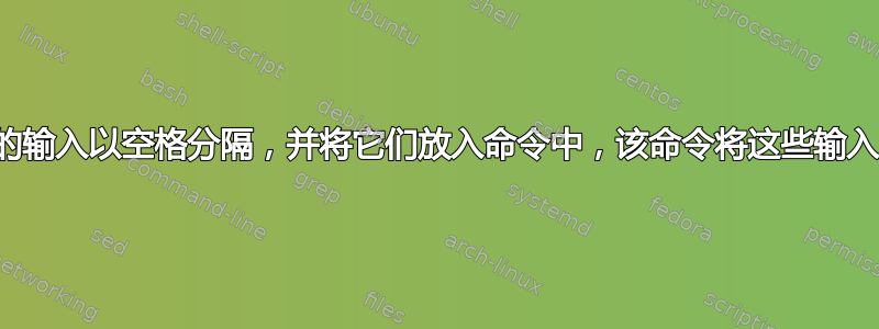 需要将用户的输入以空格分隔，并将它们放入命令中，该命令将这些输入用逗号分隔