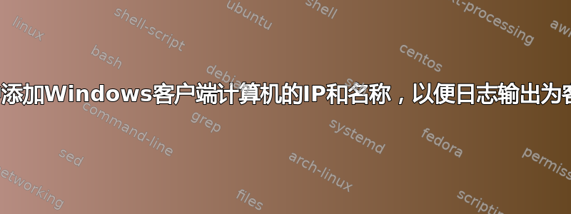 如何在squid代理中添加Windows客户端计算机的IP和名称，以便日志输出为客户端名称而不是IP