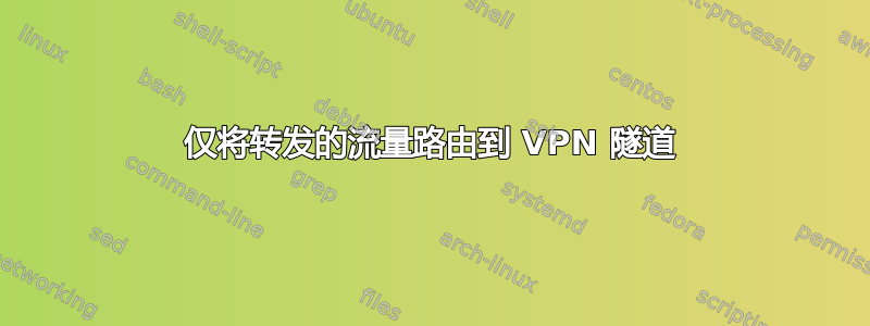 仅将转发的流量路由到 VPN 隧道