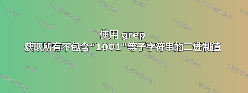 使用 grep 获取所有不包含“1001”等子字符串的二进制值