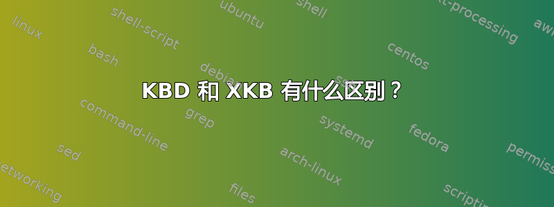 KBD 和 XKB 有什么区别？