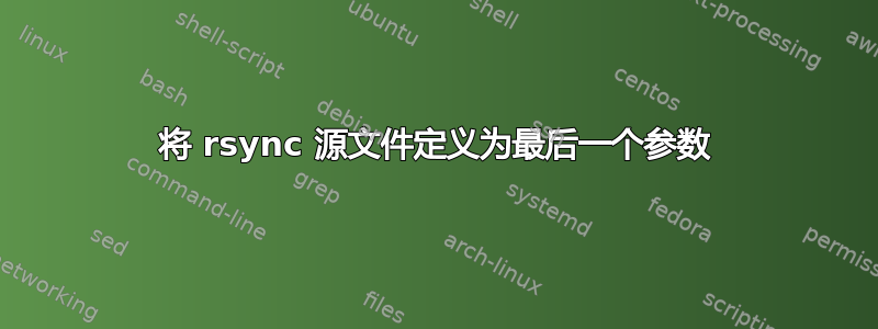 将 rsync 源文件定义为最后一个参数