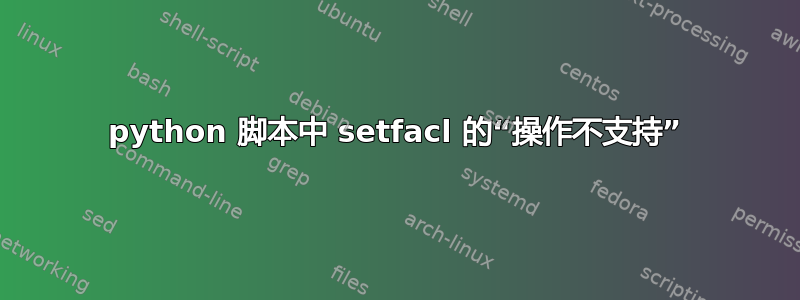 python 脚本中 setfacl 的“操作不支持”