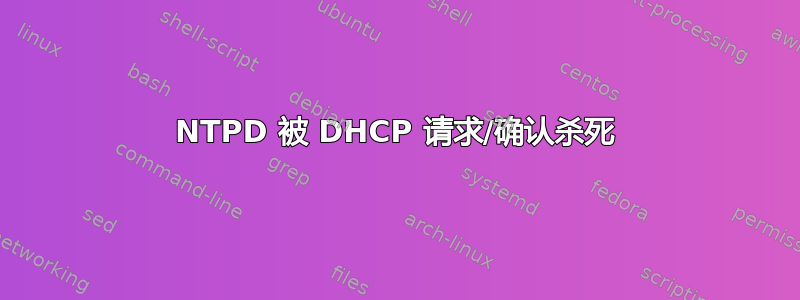 NTPD 被 DHCP 请求/确认杀死