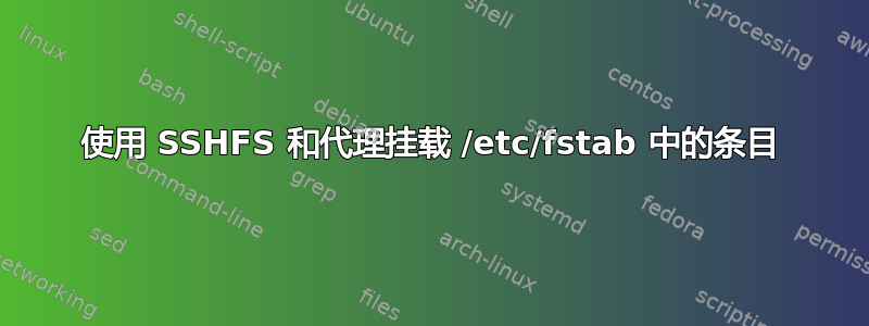 使用 SSHFS 和代理挂载 /etc/fstab 中的条目