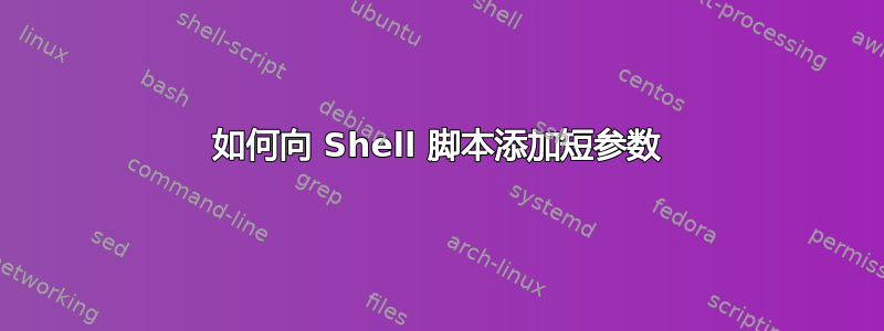 如何向 Shell 脚本添加短参数