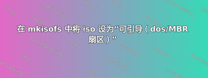 在 mkisofs 中将 iso 设为“可引导（dos/MBR 扇区）”