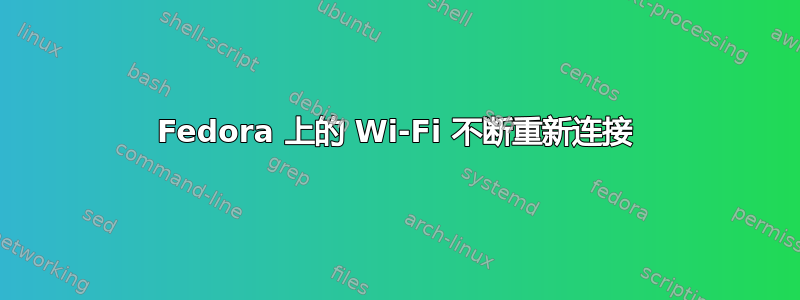 Fedora 上的 Wi-Fi 不断重新连接