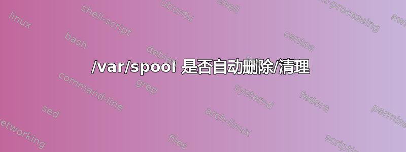 /var/spool 是否自动删除/清理