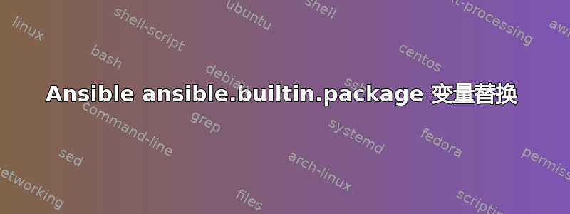 Ansible ansible.builtin.package 变量替换