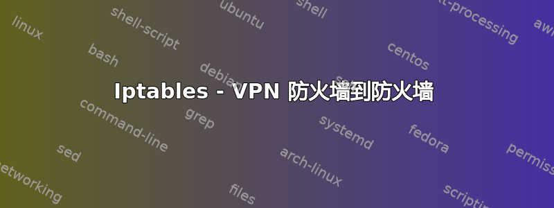 Iptables - VPN 防火墙到防火墙