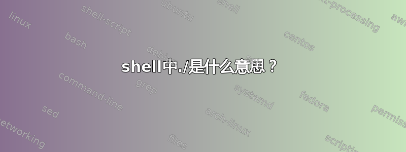 shell中./是什么意思？