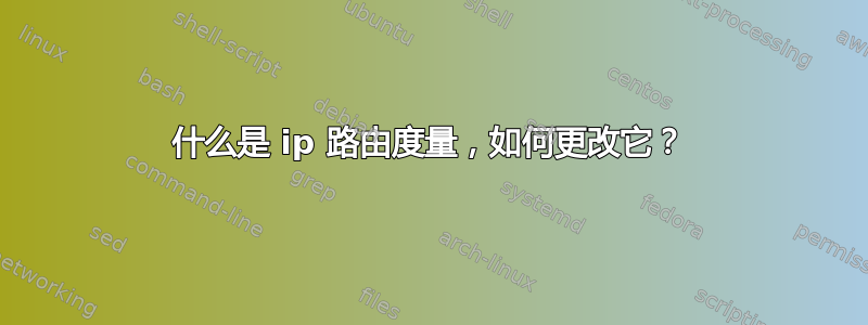 什么是 ip 路由度量，如何更改它？