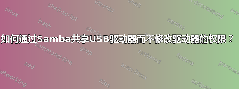 如何通过Samba共享USB驱动器而不修改驱动器的权限？