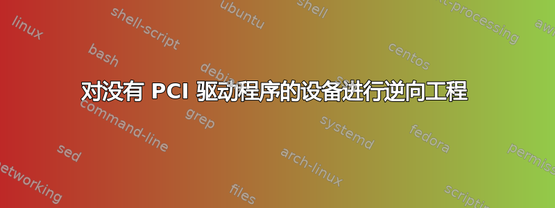 对没有 PCI 驱动程序的设备进行逆向工程