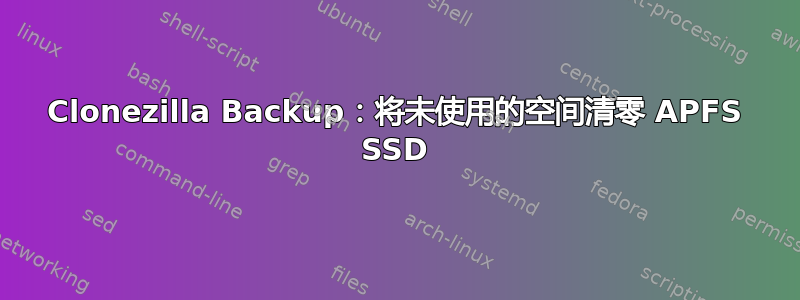 Clonezilla Backup：将未使用的空间清零 APFS SSD