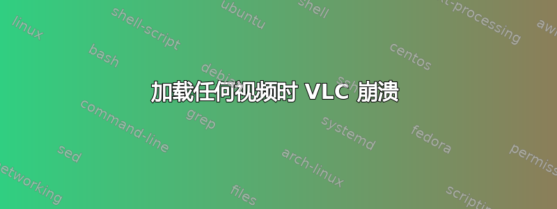 加载任何视频时 VLC 崩溃